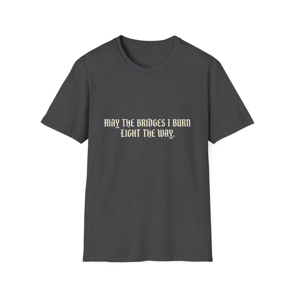May The Bridges I Burn Light The Way T-Shirt
