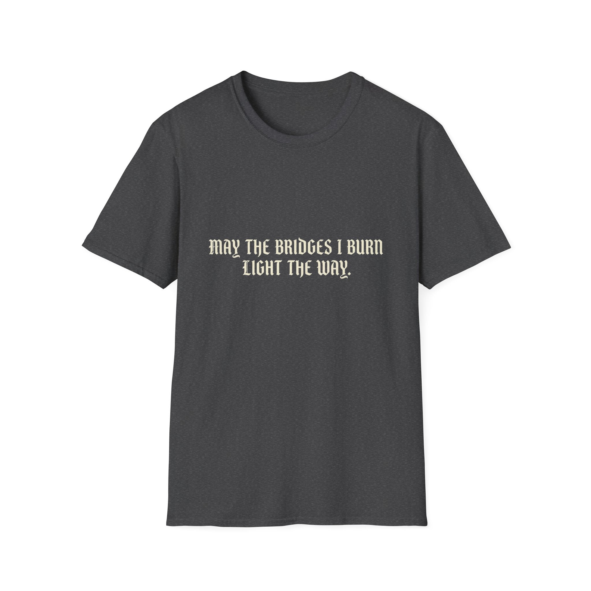 May The Bridges I Burn Light The Way T-Shirt
