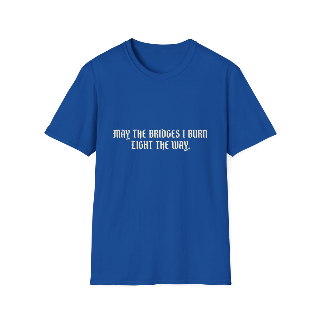 May The Bridges I Burn Light The Way T-Shirt