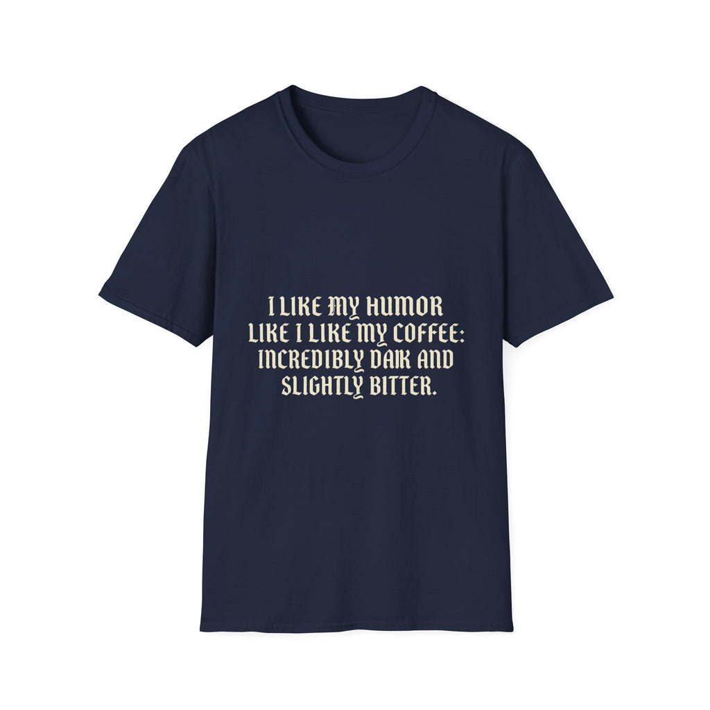 Coffee Humor T‑Shirt — “I Like My Humor Like I Like My Coffee: Incredibly Dark and Slightly Bitter”