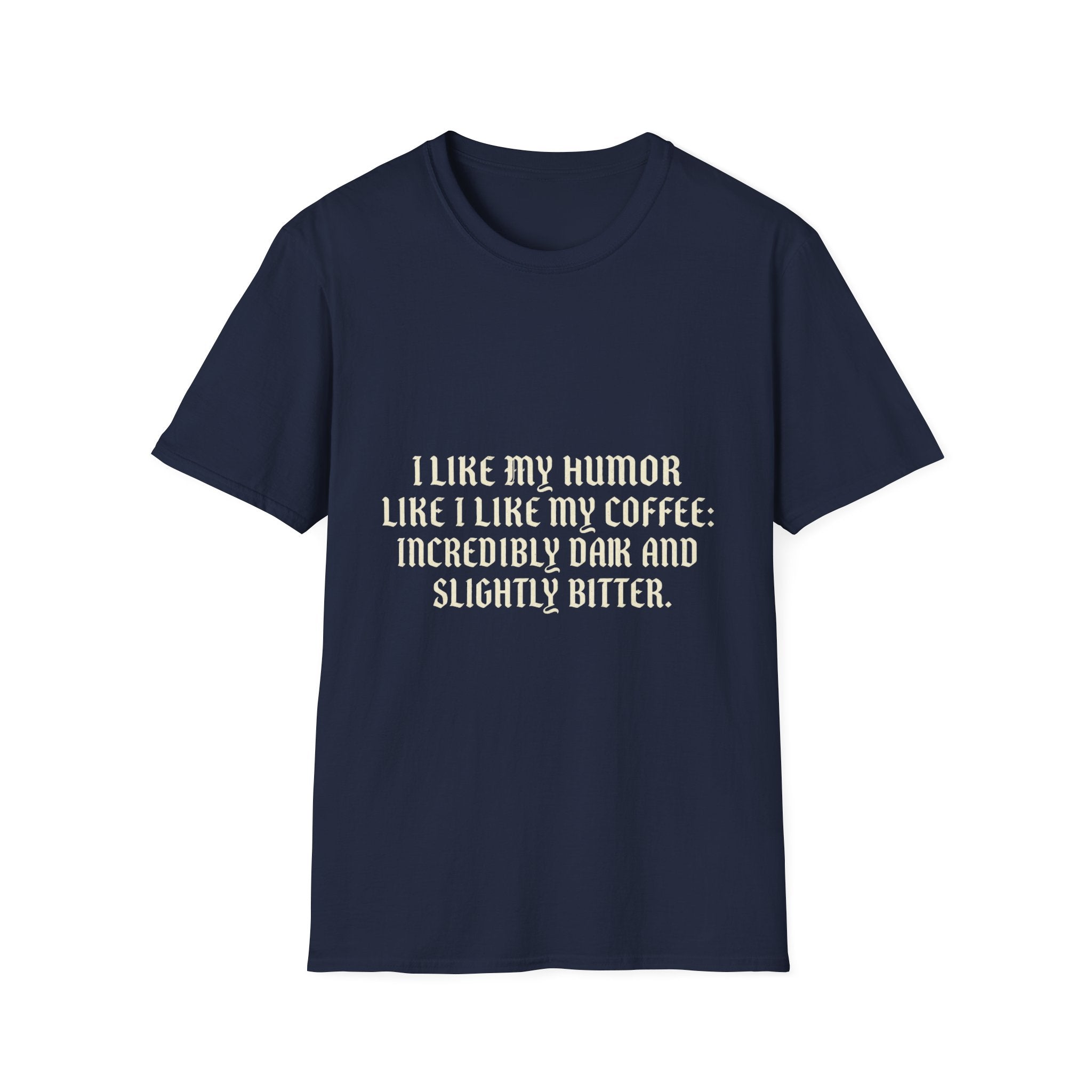 Coffee Humor T‑Shirt — “I Like My Humor Like I Like My Coffee: Incredibly Dark and Slightly Bitter”