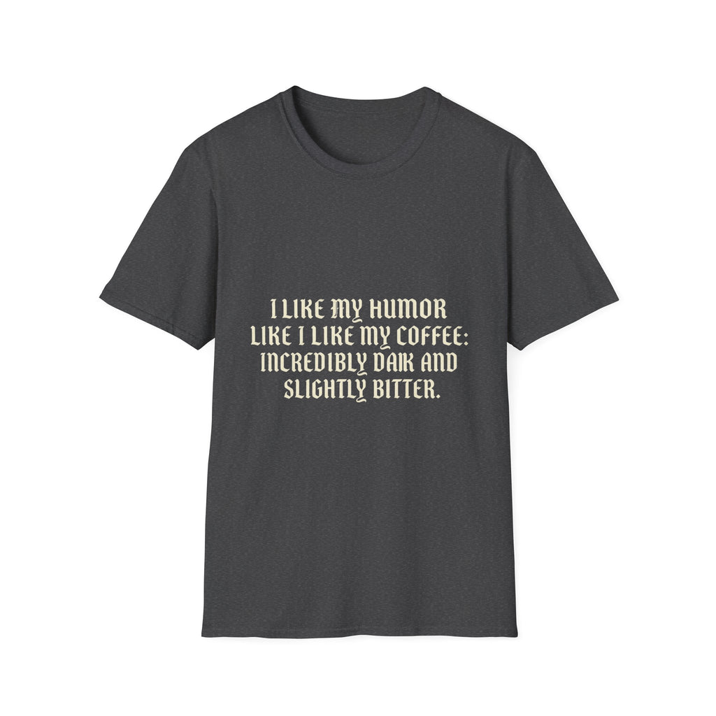 Coffee Humor T‑Shirt — “I Like My Humor Like I Like My Coffee: Incredibly Dark and Slightly Bitter”