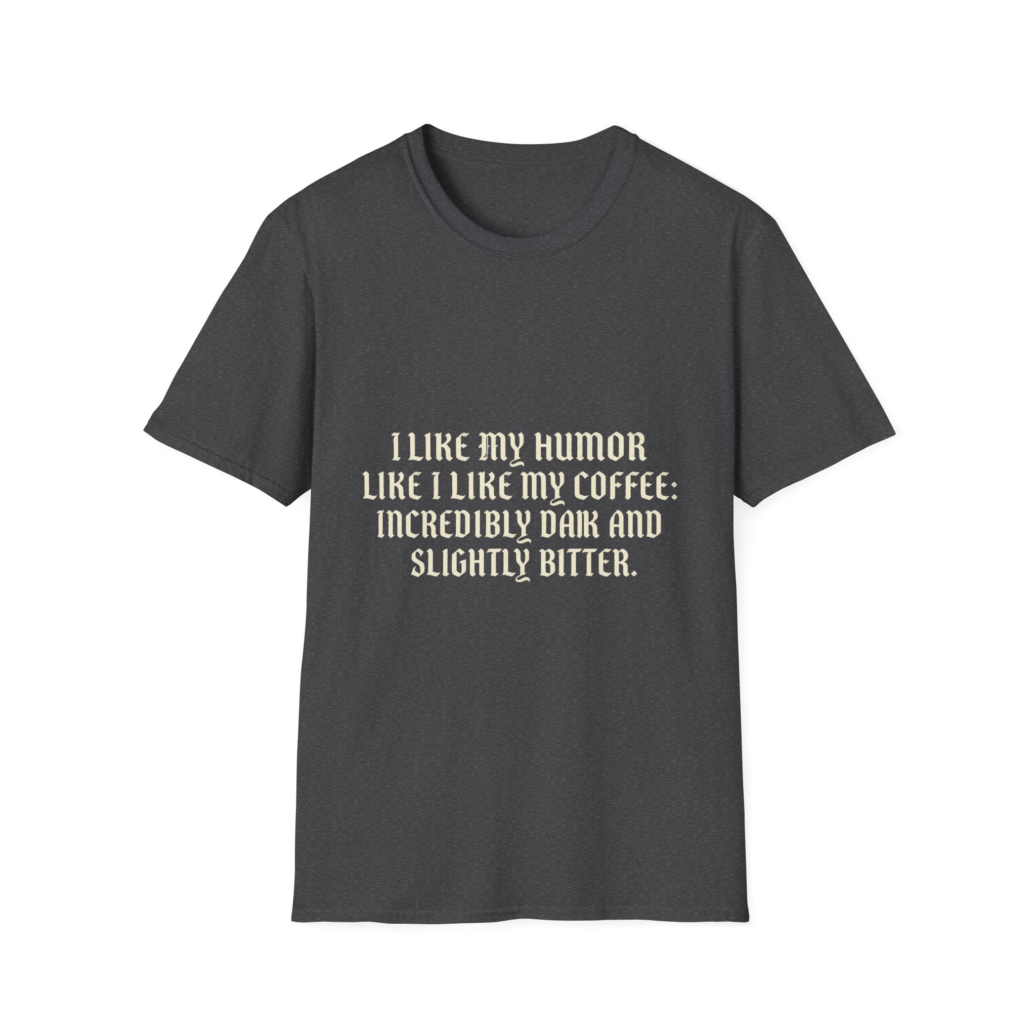 Coffee Humor T‑Shirt — “I Like My Humor Like I Like My Coffee: Incredibly Dark and Slightly Bitter”