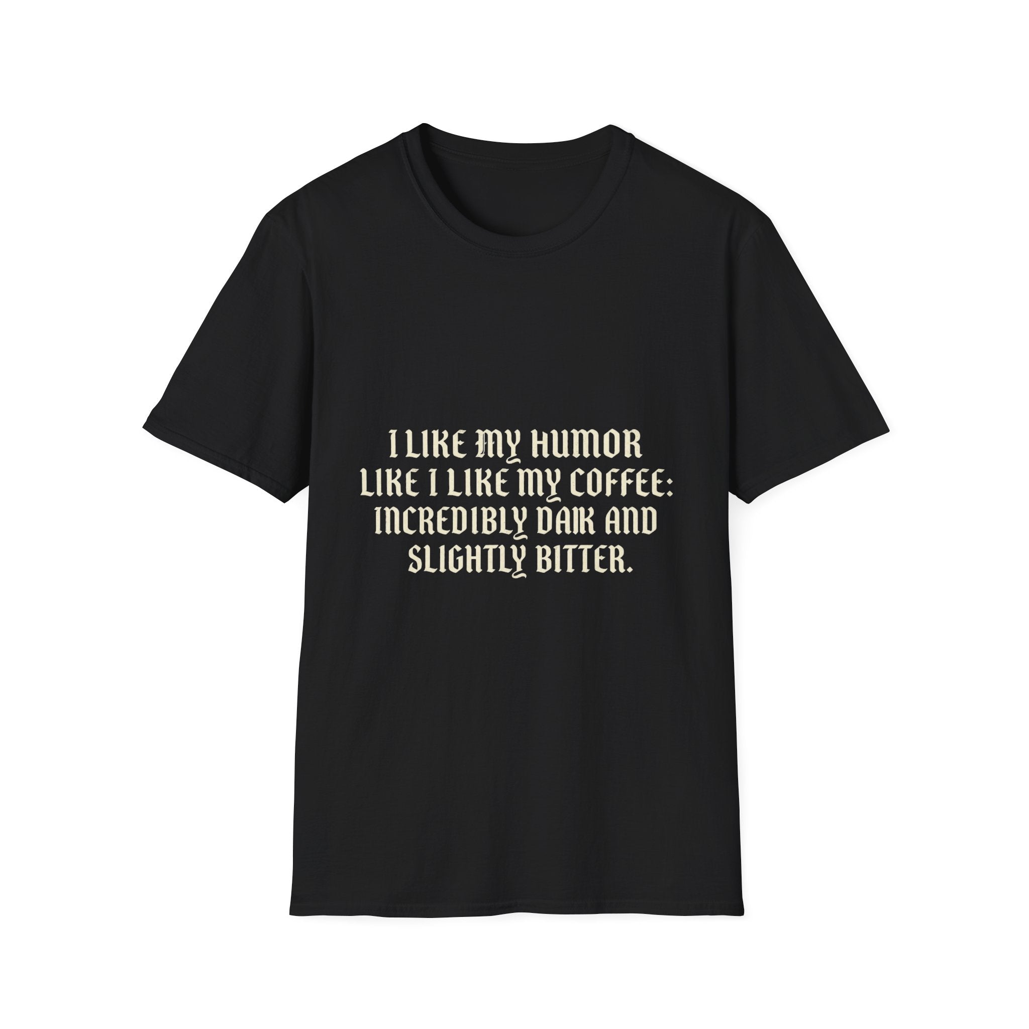 Coffee Humor T‑Shirt — “I Like My Humor Like I Like My Coffee: Incredibly Dark and Slightly Bitter”