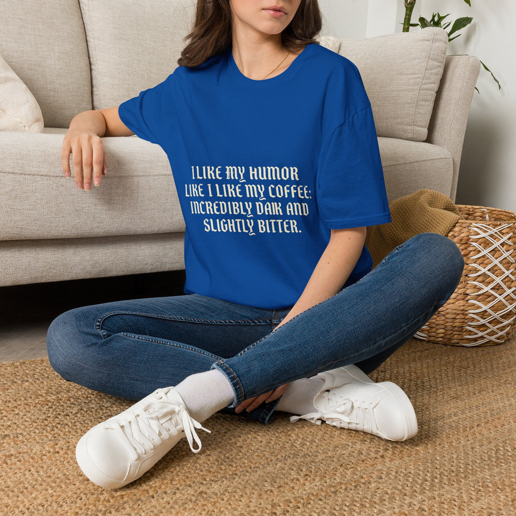 Coffee Humor T‑Shirt — “I Like My Humor Like I Like My Coffee: Incredibly Dark and Slightly Bitter”