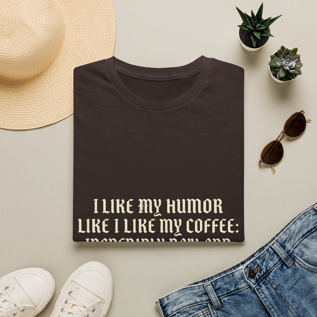 Coffee Humor T‑Shirt — “I Like My Humor Like I Like My Coffee: Incredibly Dark and Slightly Bitter”