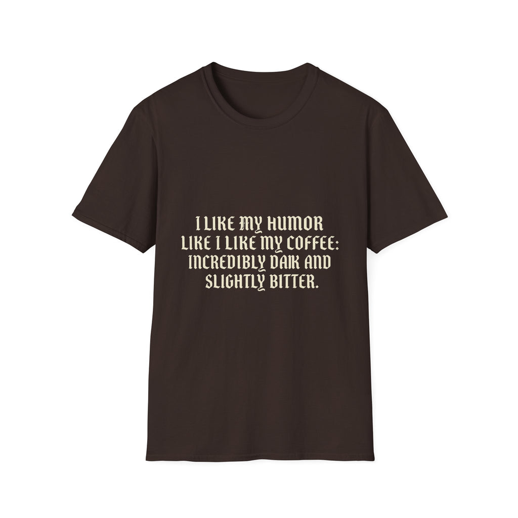 Coffee Humor T‑Shirt — “I Like My Humor Like I Like My Coffee: Incredibly Dark and Slightly Bitter”
