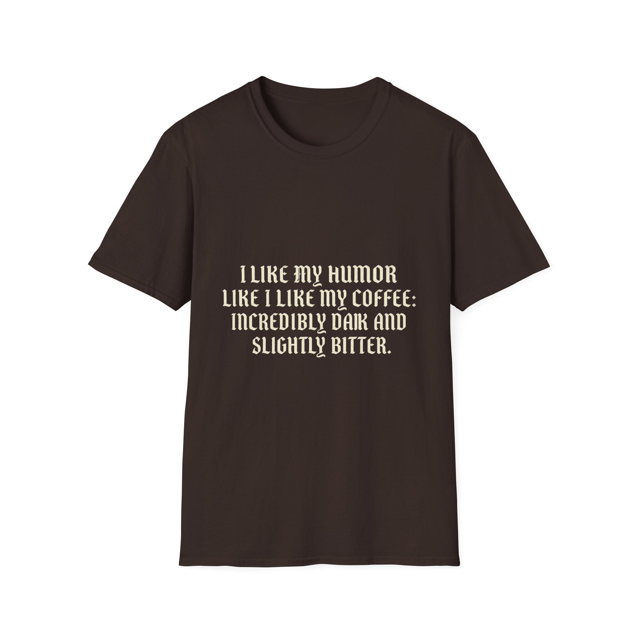 Coffee Humor T‑Shirt — “I Like My Humor Like I Like My Coffee: Incredibly Dark and Slightly Bitter”