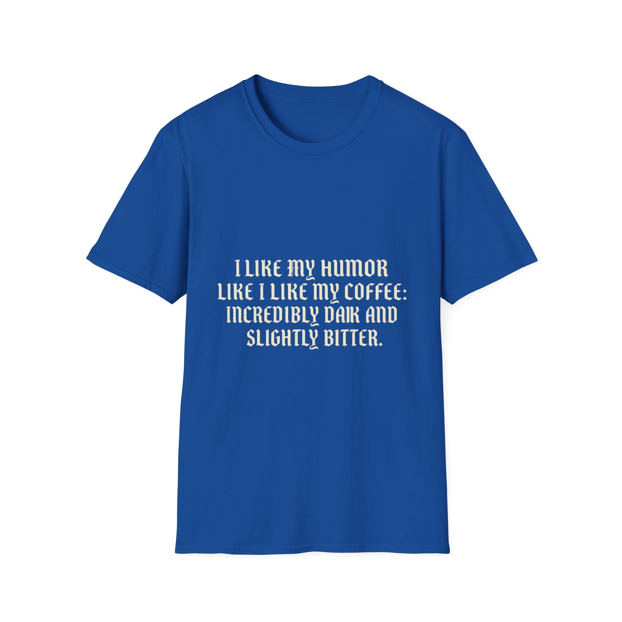 Coffee Humor T‑Shirt — “I Like My Humor Like I Like My Coffee: Incredibly Dark and Slightly Bitter”